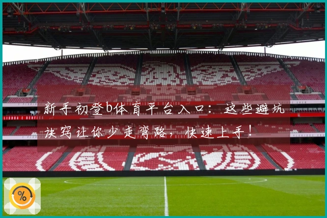 新手初登b体育平台入口：这些避坑诀窍让你少走弯路，快速上手！