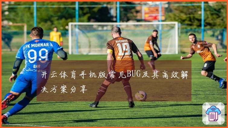 开云体育手机版常见BUG及其高效解决方案分享