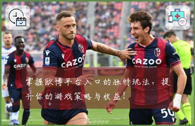 掌握欧博平台入口的独特玩法，提升你的游戏策略与收益！